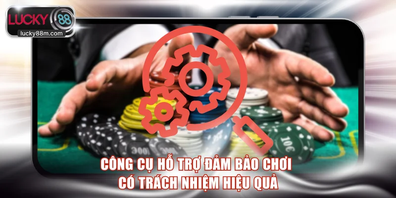 Công cụ hỗ trợ đảm bảo chơi có trách nhiệm hiệu quả