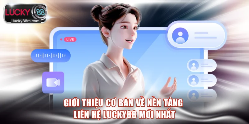 Giới thiệu cơ bản về nền tảng liên hệ LUCKY88 mới nhất