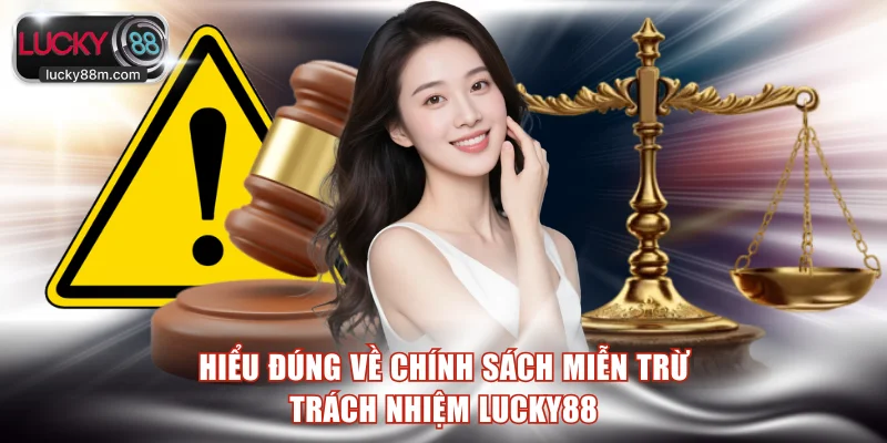 Hiểu đúng về chính sách miễn trừ trách nhiệm LUCKY88