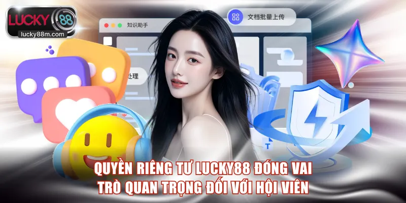 Quyền riêng tư LUCKY88 đóng vai trò quan trọng đối với hội viên