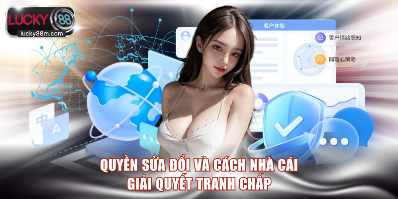 Quyền sửa đổi và cách nhà cái giải quyết tranh chấp