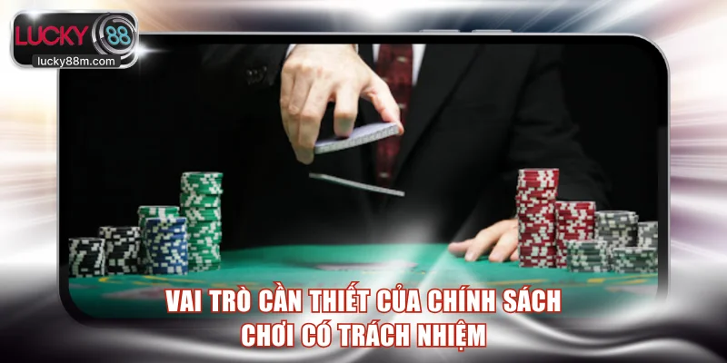 Vai trò cần thiết của chính sách chơi có trách nhiệm