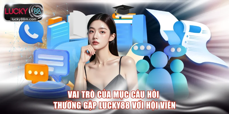 Vai trò của mục câu hỏi thường gặp LUCKY88 với hội viên